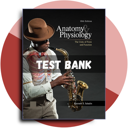 Test bank For Anatomy and Physiology The Unity of Form and Function, 10th Edition (Saladin, 2021)
