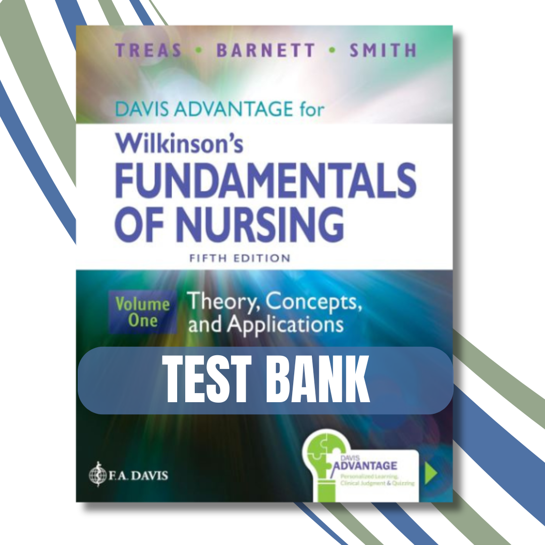 Test Bank - Davis Advantage for Wilkinson's Fundamentals of Nursing (2 Volume Set): Theory, Concepts, and Applications 5th Edition, By ( Leslie S. Treas, 2024)