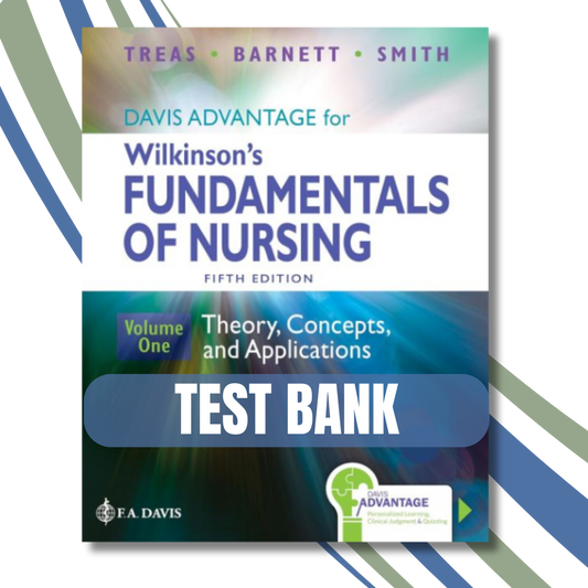 Test Bank - Davis Advantage for Wilkinson's Fundamentals of Nursing (2 Volume Set): Theory, Concepts, and Applications 5th Edition, By ( Leslie S. Treas, 2024)
