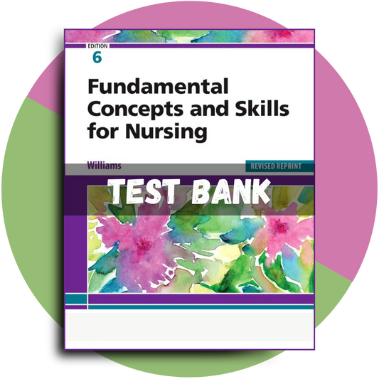 Test Bank For Fundamental Concepts and Skills for Nursing, Revised Reprint, 6th Edition (Williams, 2023)