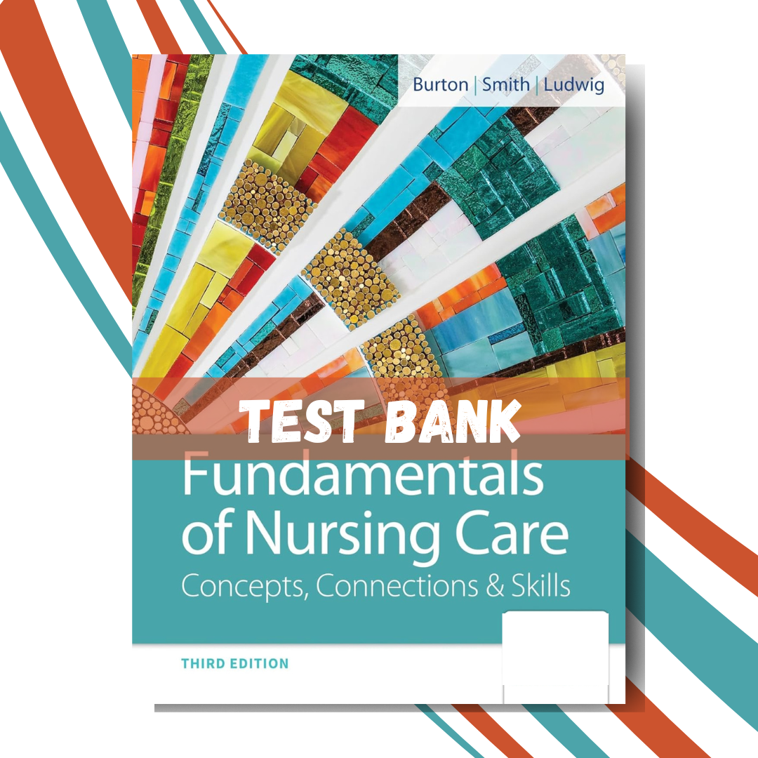 Test Bank for Fundamentals of Nursing Care Concepts, Connections and Skills, 3rd Edition (By Burton)