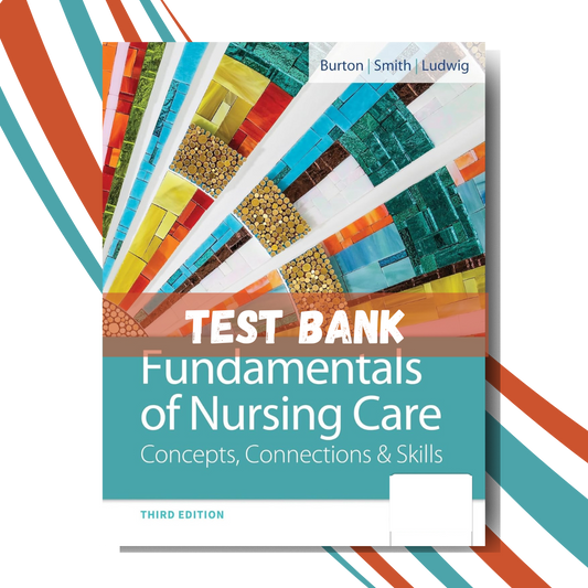 Test Bank for Fundamentals of Nursing Care Concepts, Connections and Skills, 3rd Edition (By Burton)