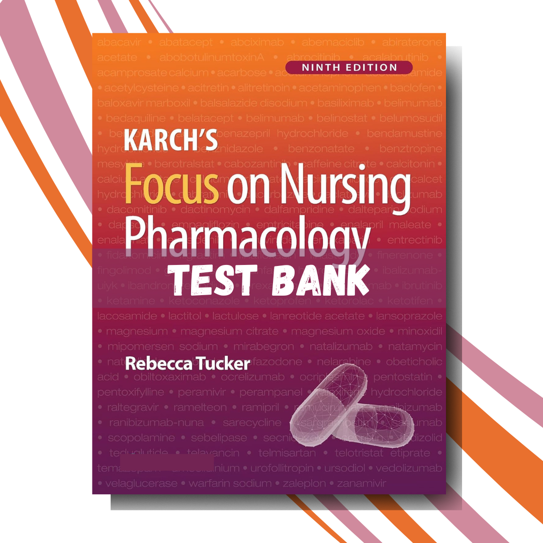 Test Bank for Karch's Focus on Nursing Pharmacology, 9th Edition (By Tucker)