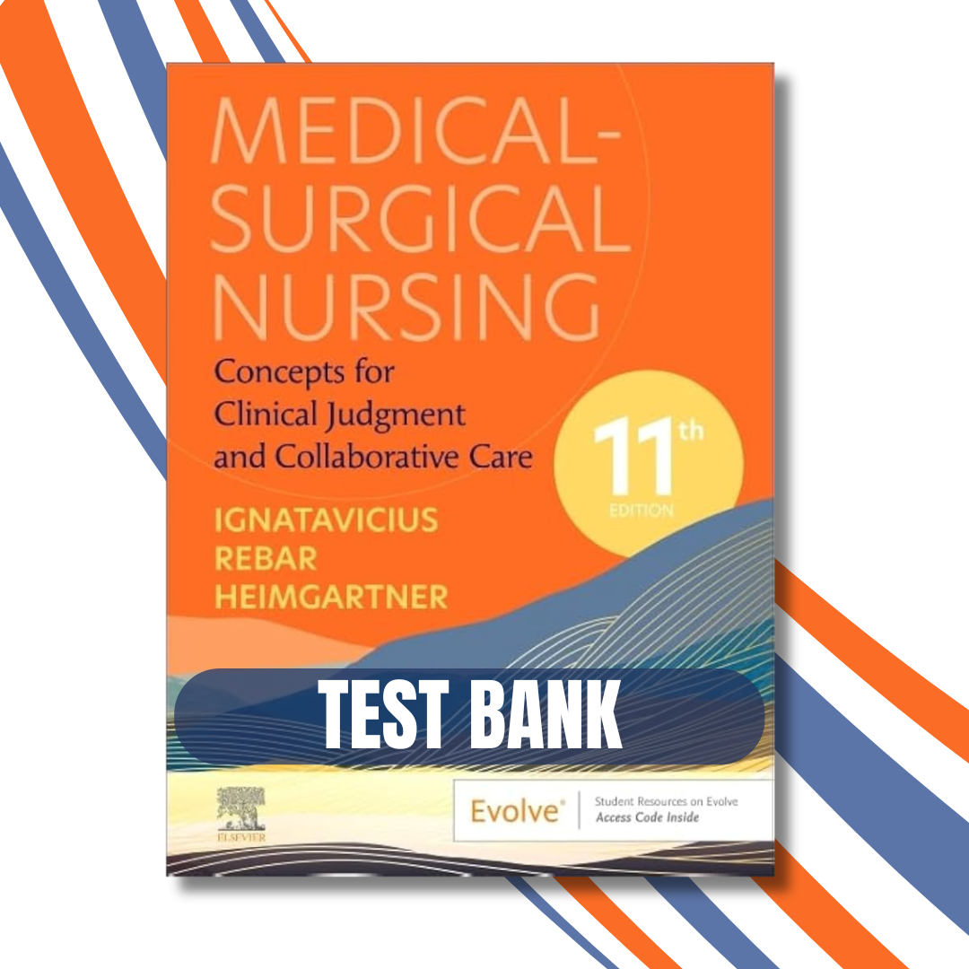 Test bank – Medical-Surgical Nursing: Concepts for Clinical Judgment and Collaborative Care, 11th Edition ( Ignatavicius, 2024)