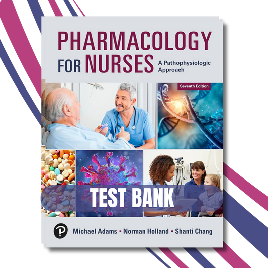 Test Bank For Pharmacology for Nurses A Pathophysiological Approach, 7th Edition (Adams and Holland, 2024)