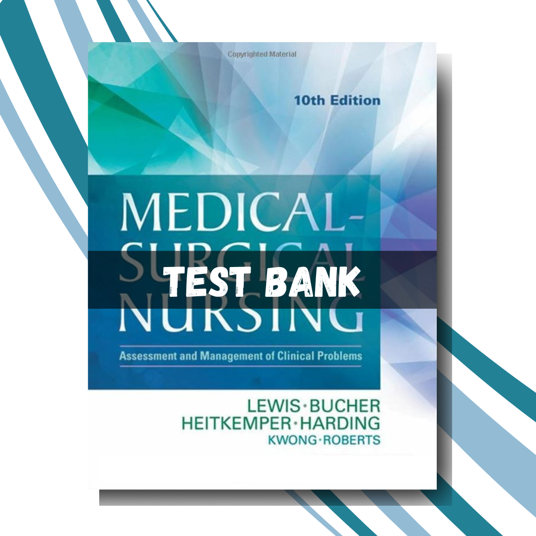 Test bank for Medical-Surgical Nursing Assessment and Management of Clinical Problems 10th Edition ( By Lewis)