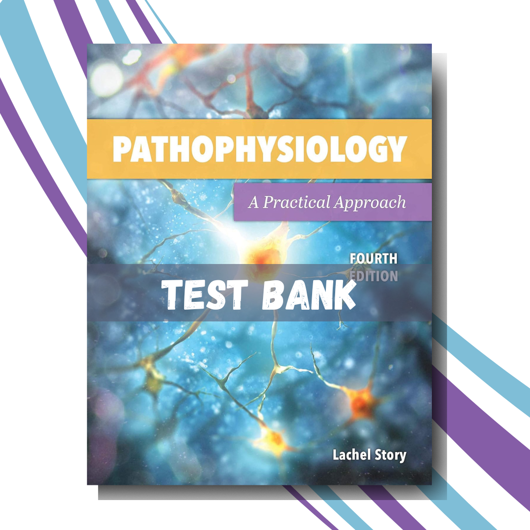 Test bank for Pathophysiology A Practical Approach A Practical Approach 4th Edition (By Lachel Story)