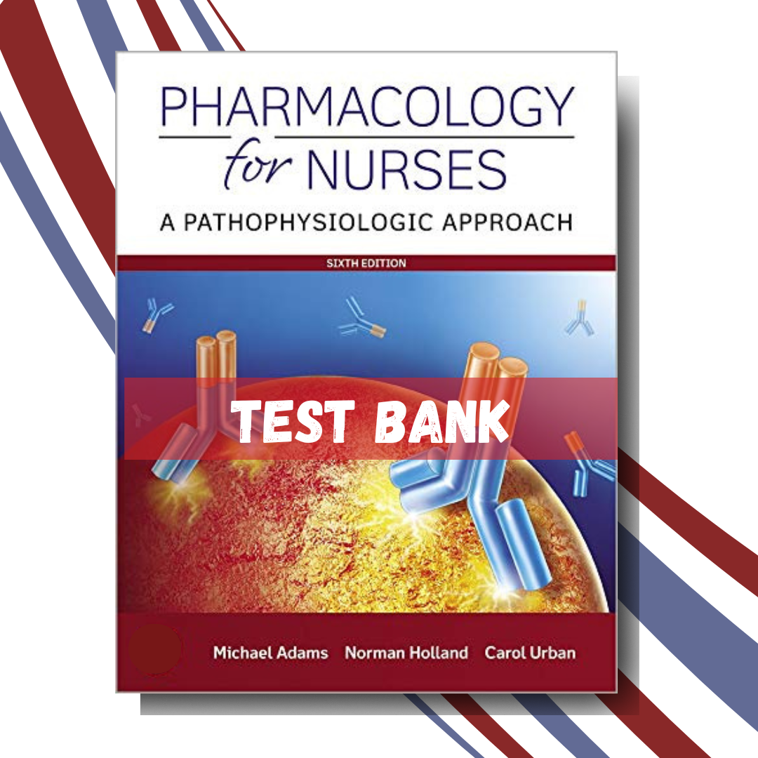 Test bank for Pharmacology for Nurses A Pathophysiologic Approach 6th Edition (By Adams)