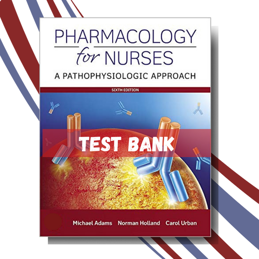 Test bank for Pharmacology for Nurses A Pathophysiologic Approach 6th Edition (By Adams)