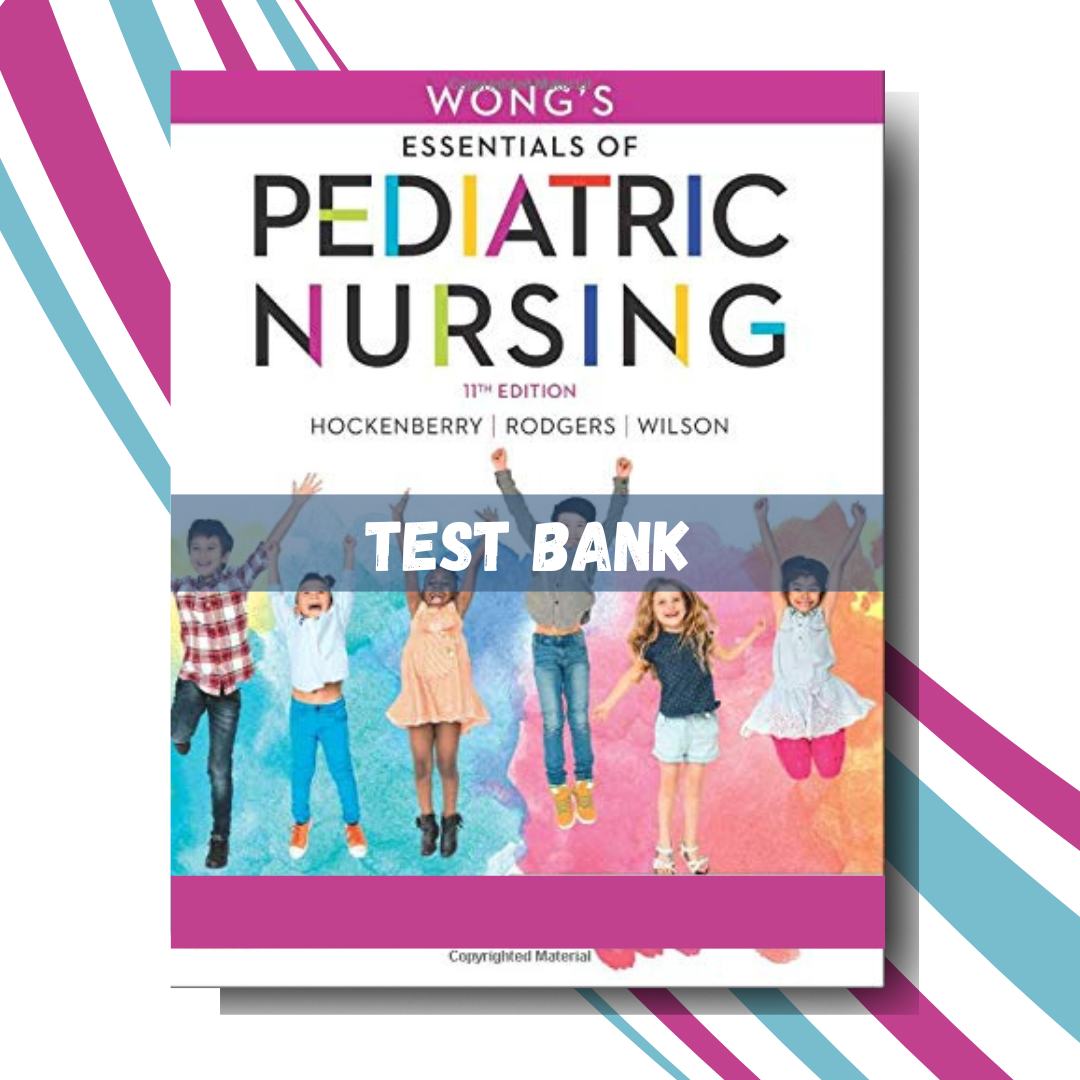 Test Bank For Wong's Essentials of Pediatric Nursing 11th Edition (By Hockenberry)